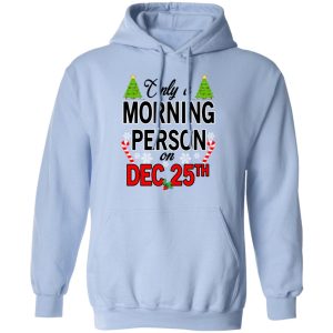 Only A Morning Person On December 25th T Shirts Hoodies Sweater 7