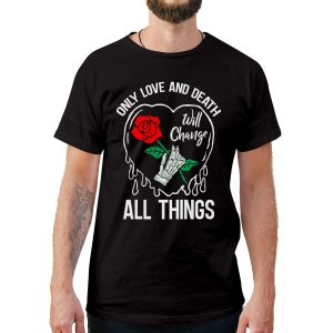 Only Love And Death Will Change All Things T-Shirt