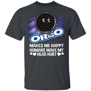 Oreo Makes Me Happy Humans Make My Head Hurt T shirt All Day Tee 4