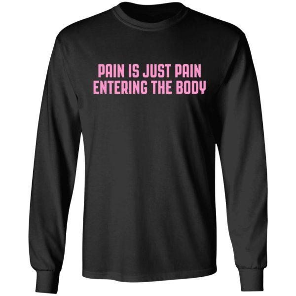 Pain Is Just Pain Entering The Body Shirt