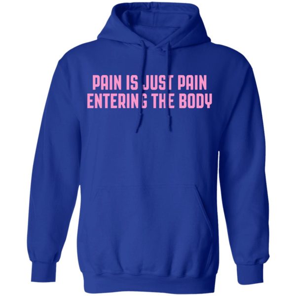 Pain Is Just Pain Entering The Body Shirt