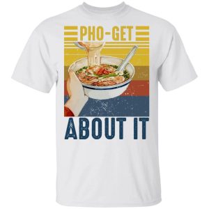 Pho-Get About It T-shirt Pho Vintage Tee All Day Tee 2 Pho Get About It T shirt Pho Vintage Tee All Day Tee 3