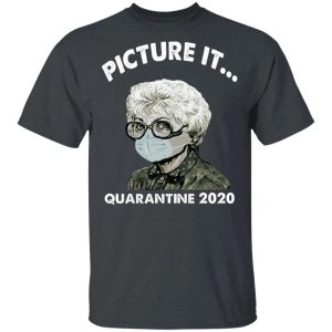 Picture It Quarantine 2020 Sophia The Golden Girls T-shirt All Day Tee 1 Picture It Quarantine 2020 Sophia The Golden Girls T shirt All Day Tee 2