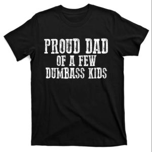 Proud Dad Of A Few Dumbass Kids Funny Daddy Shirt The Best Shirts For Dads In 2023 Cool T shirts 1