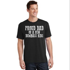 Proud Dad Of A Few Dumbass Kids Funny Daddy Shirt The Best Shirts For Dads In 2023 Cool T shirts 2