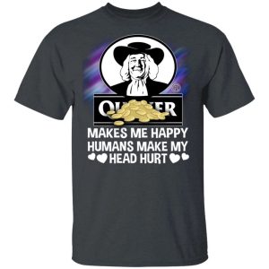 Quaker Makes Me Happy Humans Make My Head Hurt T shirt All Day Tee 2