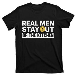 Real Men Stay Out Of Kitchen Funny Daddy Shirt For Men The Best Shirts For Dads In 2023 Cool T shirts 1