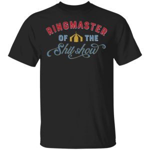 Ringmaster Of The Shit Show T-Shirts, Hoodies, Sweatshirt