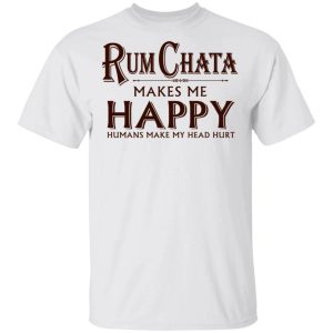 Rumchata Makes Me Happy T shirt Rum Tee All Day Tee 1