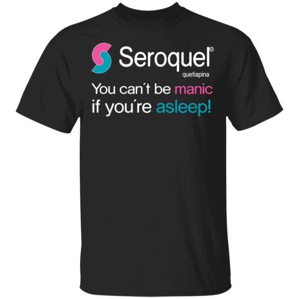 Seroquel Quetiapina You Can’t Be Manic If You’re Asleep T-Shirts