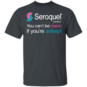 Seroquel Quetiapina You Can't Be Manic If You're Asleep T-Shirts 1 Seroquel Quetiapina You Cant Be Manic If Youre Asleep T Shirts 10