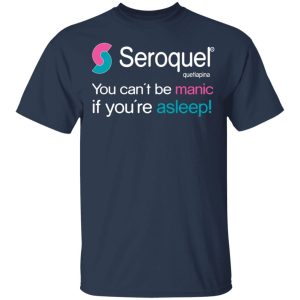 Seroquel Quetiapina You Can't Be Manic If You're Asleep T-Shirts 2 Seroquel Quetiapina You Cant Be Manic If Youre Asleep T Shirts 11
