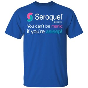 Seroquel Quetiapina You Can't Be Manic If You're Asleep T-Shirts 3 Seroquel Quetiapina You Cant Be Manic If Youre Asleep T Shirts 12
