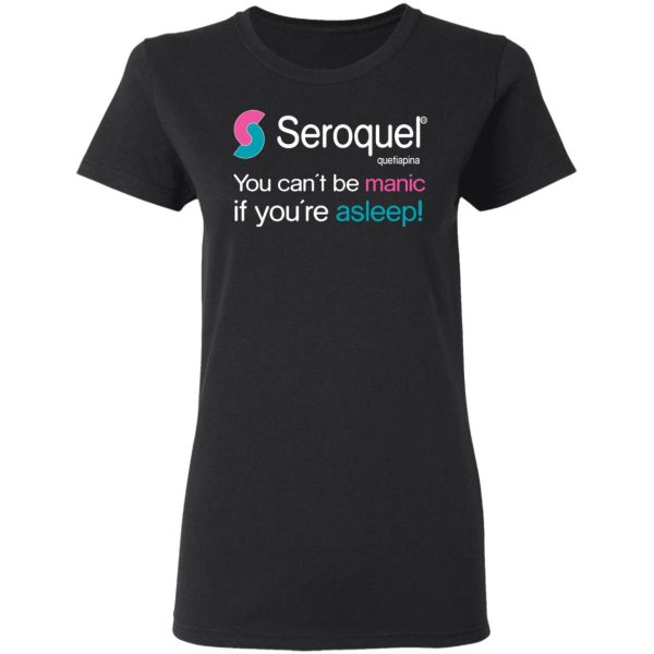 Seroquel Quetiapina You Can’t Be Manic If You’re Asleep T-Shirts