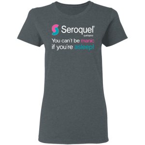 Seroquel Quetiapina You Can't Be Manic If You're Asleep T-Shirts 5 Seroquel Quetiapina You Cant Be Manic If Youre Asleep T Shirts 2