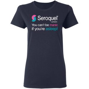 Seroquel Quetiapina You Can't Be Manic If You're Asleep T-Shirts 6 Seroquel Quetiapina You Cant Be Manic If Youre Asleep T Shirts 3