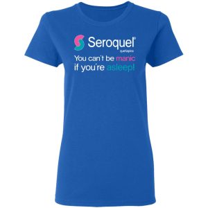 Seroquel Quetiapina You Can't Be Manic If You're Asleep T-Shirts 7 Seroquel Quetiapina You Cant Be Manic If Youre Asleep T Shirts 4