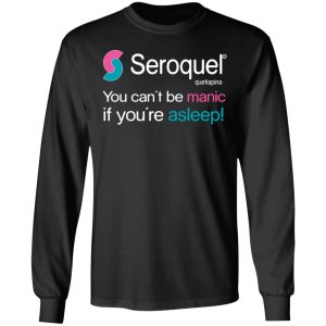 Seroquel Quetiapina You Can't Be Manic If You're Asleep T-Shirts 8 Seroquel Quetiapina You Cant Be Manic If Youre Asleep T Shirts 5