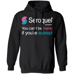 Seroquel Quetiapina You Can't Be Manic If You're Asleep T-Shirts 9 Seroquel Quetiapina You Cant Be Manic If Youre Asleep T Shirts 6