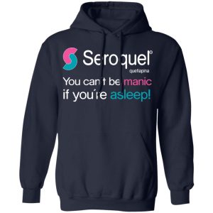 Seroquel Quetiapina You Can't Be Manic If You're Asleep T-Shirts 10 Seroquel Quetiapina You Cant Be Manic If Youre Asleep T Shirts 7