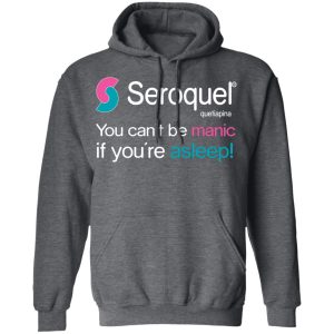 Seroquel Quetiapina You Can't Be Manic If You're Asleep T-Shirts 11 Seroquel Quetiapina You Cant Be Manic If Youre Asleep T Shirts 8