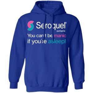 Seroquel Quetiapina You Can't Be Manic If You're Asleep T-Shirts 12 Seroquel Quetiapina You Cant Be Manic If Youre Asleep T Shirts 9