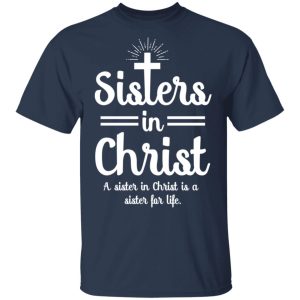 Sisters In Christ A Sister In Christ Is A Sister For Life T Shirts 11