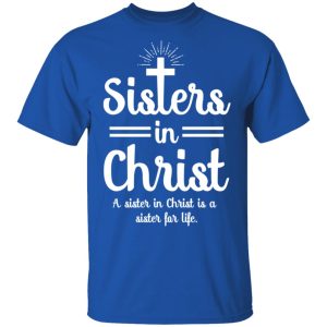 Sisters In Christ A Sister In Christ Is A Sister For Life T Shirts 12