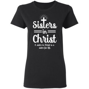 Sisters In Christ A Sister In Christ Is A Sister For Life T Shirts 13