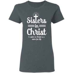 Sisters In Christ A Sister In Christ Is A Sister For Life T Shirts 2