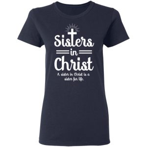 Sisters In Christ A Sister In Christ Is A Sister For Life T Shirts 3