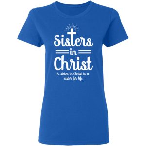 Sisters In Christ A Sister In Christ Is A Sister For Life T Shirts 4