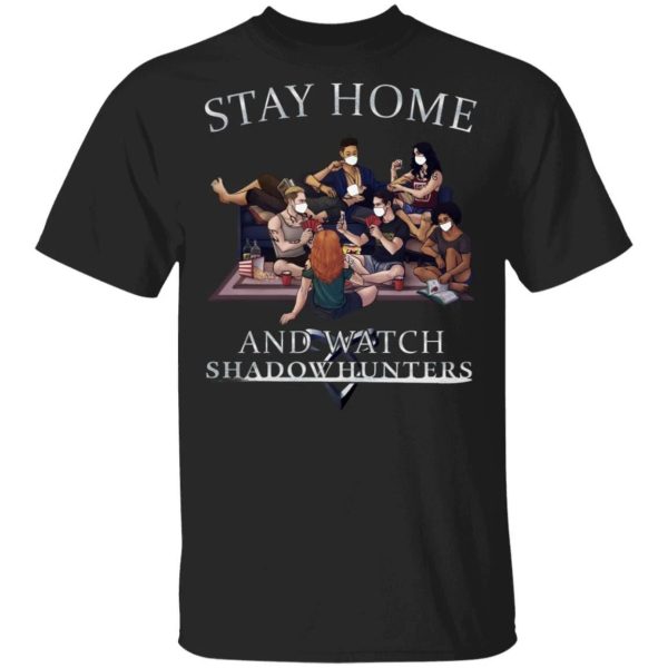 Stay Home And Watch Shadow Hunters T-shirt  All Day Tee