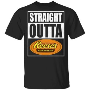 Straight Outta Reeses Tee Shirt Snack Lovers T shirt All Day Tee 1
