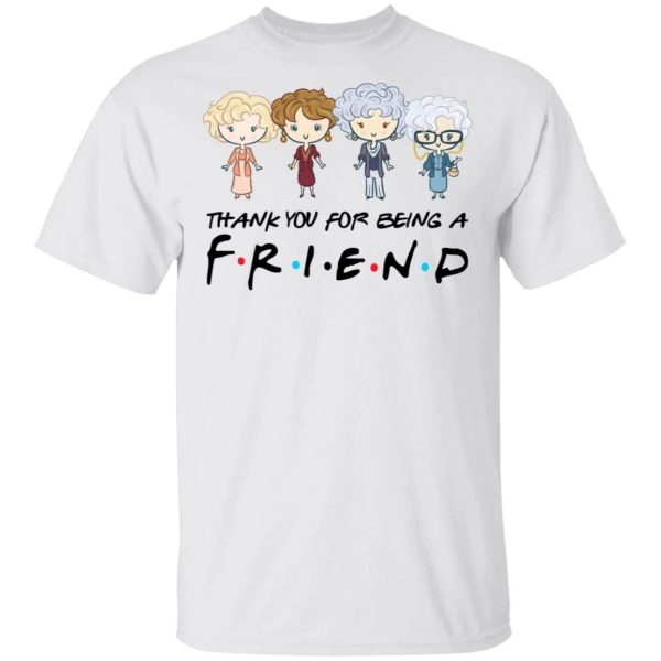 Thank You For Being A FRIENDS The Golden Girls T-shirt  All Day Tee