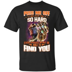Thanos Piss Me Off I Will Slap You So Hard T Shirt All Day Tee 1