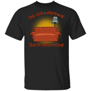 The One Where We Teach From Home FRIENDS Style T shirt All Day Tee 1