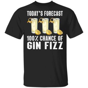 Todays Forecast 100 Gin Fizz T shirt Cocktail Tee All Day Tee 1