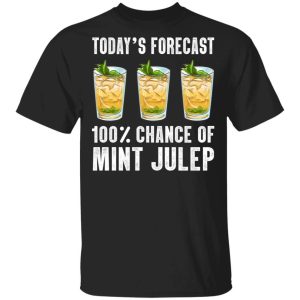 Todays Forecast 100 Mint Julep T shirt Cocktail Tee All Day Tee 1
