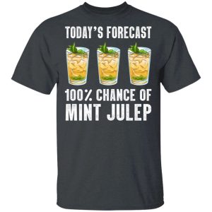 Todays Forecast 100 Mint Julep T shirt Cocktail Tee All Day Tee 2
