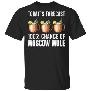 Todays Forecast 100 Moscow Mule T shirt Cocktail Tee All Day Tee 1