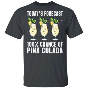 Todays Forecast 100 Pina Colada T shirt Cocktail Tee All Day Tee 2