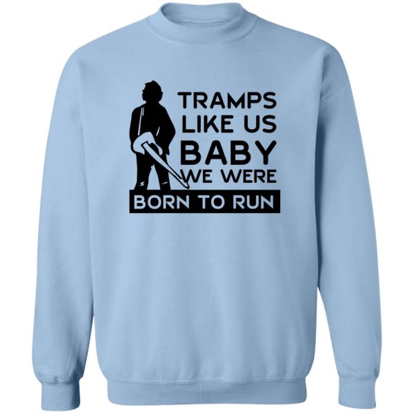 Tramps Like Us Baby We Were Born To Run T-Shirts, Hoodies