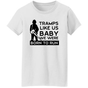 Tramps Like Us Baby We Were Born To Run T Shirts Hoodies 6