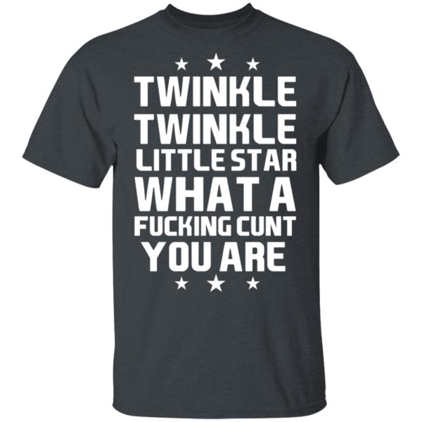 Twinkle Twinkle Little Star What A Fucking Cunt You Are T-Shirts, Hoodies, Sweatshirt