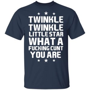 Twinkle Twinkle Little Star What A Fucking Cunt You Are T Shirts Hoodies Sweatshirt 11
