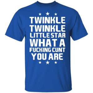 Twinkle Twinkle Little Star What A Fucking Cunt You Are T Shirts Hoodies Sweatshirt 12