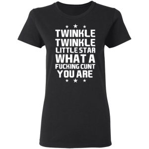 Twinkle Twinkle Little Star What A Fucking Cunt You Are T Shirts Hoodies Sweatshirt 13