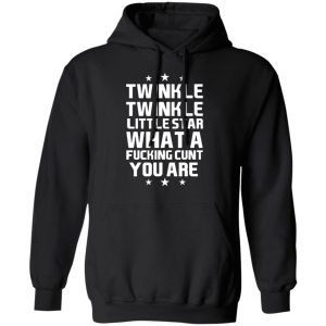 Twinkle Twinkle Little Star What A Fucking Cunt You Are T Shirts Hoodies Sweatshirt 6