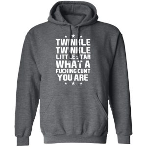 Twinkle Twinkle Little Star What A Fucking Cunt You Are T Shirts Hoodies Sweatshirt 8